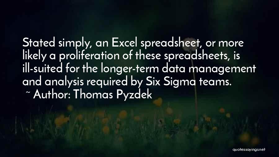 Thomas Pyzdek Quotes: Stated Simply, An Excel Spreadsheet, Or More Likely A Proliferation Of These Spreadsheets, Is Ill-suited For The Longer-term Data Management