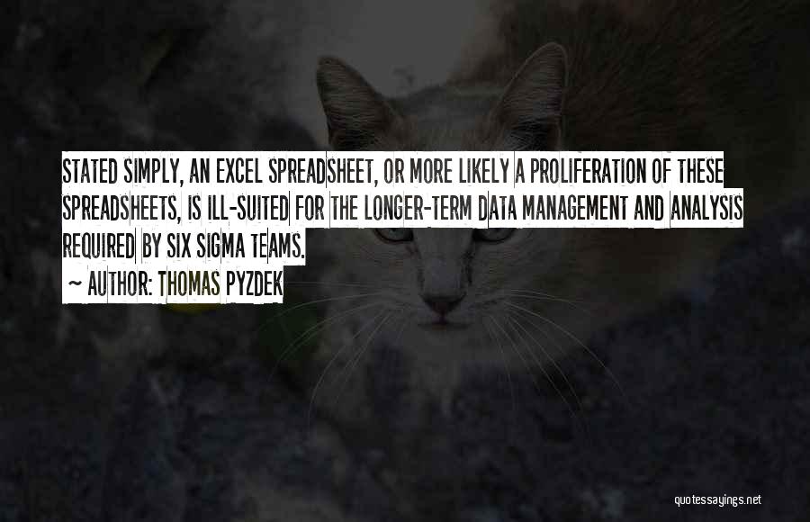 Thomas Pyzdek Quotes: Stated Simply, An Excel Spreadsheet, Or More Likely A Proliferation Of These Spreadsheets, Is Ill-suited For The Longer-term Data Management