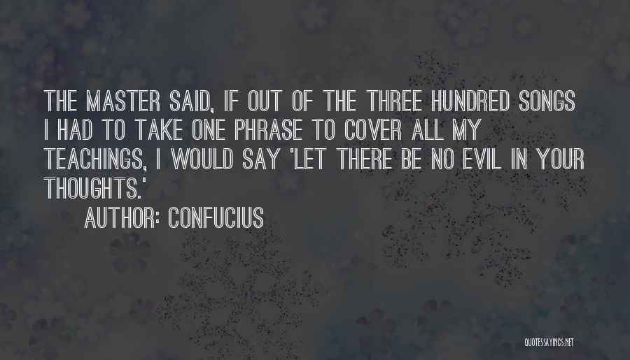 Confucius Quotes: The Master Said, If Out Of The Three Hundred Songs I Had To Take One Phrase To Cover All My