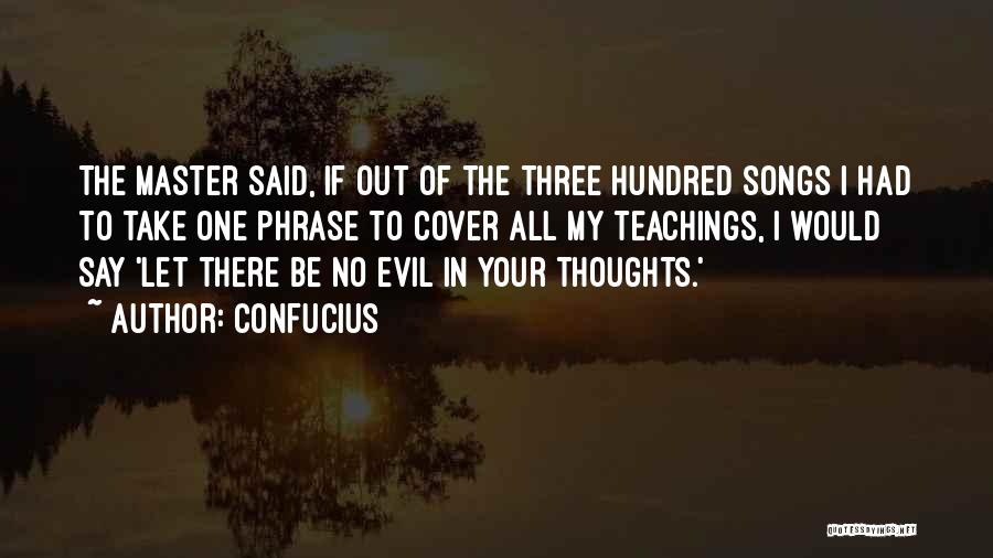 Confucius Quotes: The Master Said, If Out Of The Three Hundred Songs I Had To Take One Phrase To Cover All My