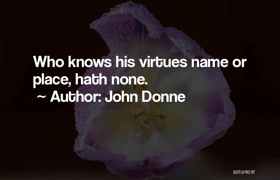 John Donne Quotes: Who Knows His Virtues Name Or Place, Hath None.