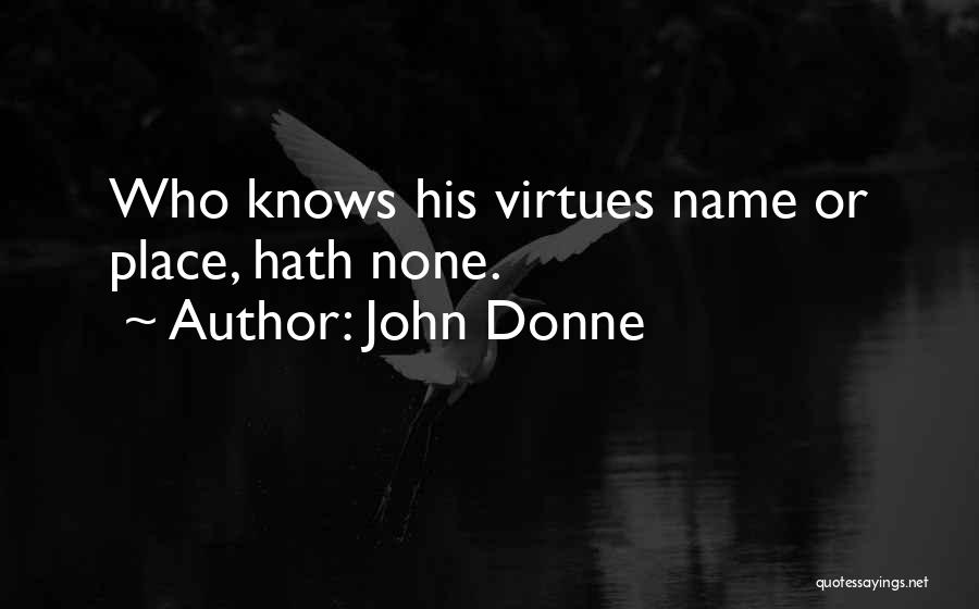John Donne Quotes: Who Knows His Virtues Name Or Place, Hath None.