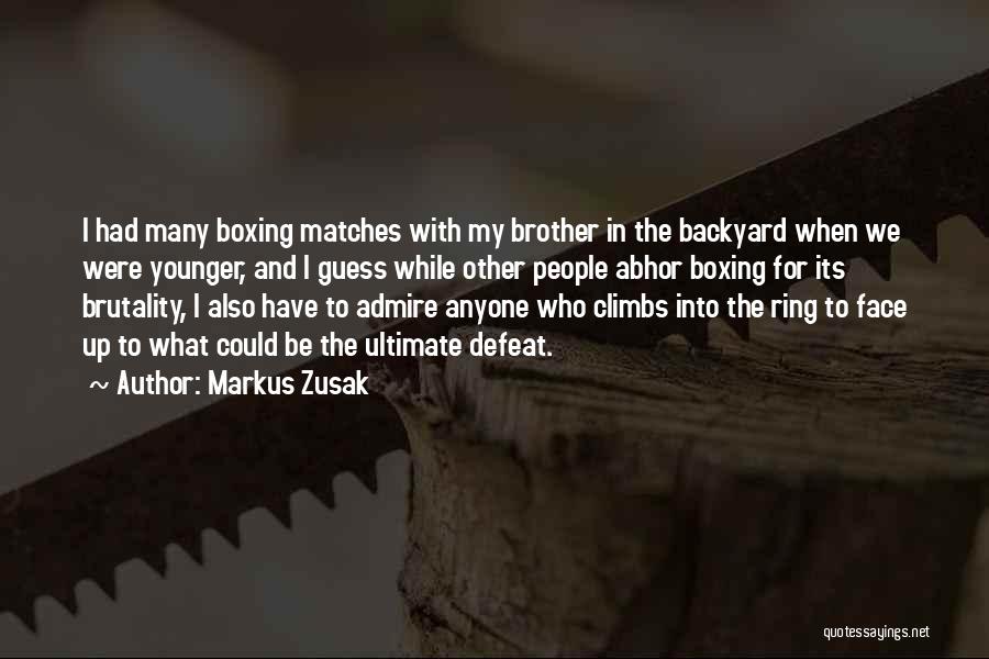 Markus Zusak Quotes: I Had Many Boxing Matches With My Brother In The Backyard When We Were Younger, And I Guess While Other