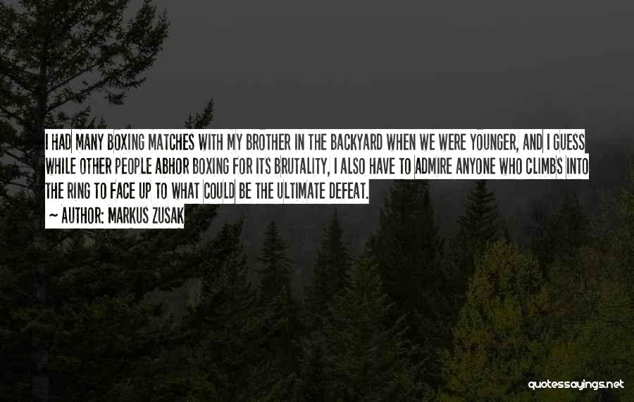 Markus Zusak Quotes: I Had Many Boxing Matches With My Brother In The Backyard When We Were Younger, And I Guess While Other