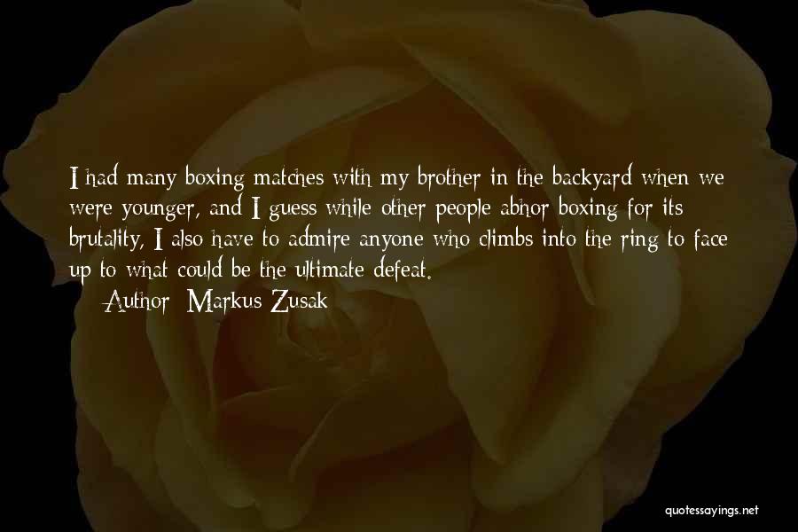 Markus Zusak Quotes: I Had Many Boxing Matches With My Brother In The Backyard When We Were Younger, And I Guess While Other