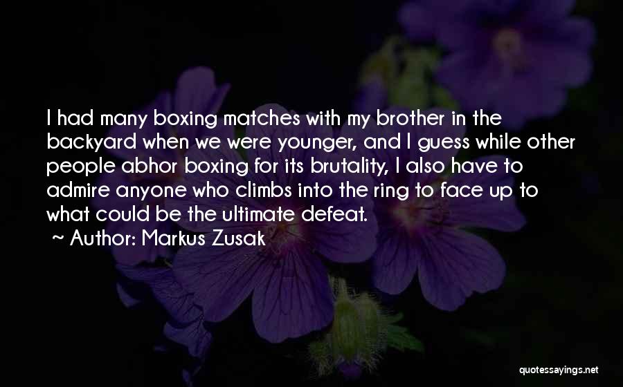 Markus Zusak Quotes: I Had Many Boxing Matches With My Brother In The Backyard When We Were Younger, And I Guess While Other