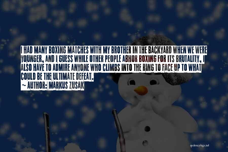 Markus Zusak Quotes: I Had Many Boxing Matches With My Brother In The Backyard When We Were Younger, And I Guess While Other