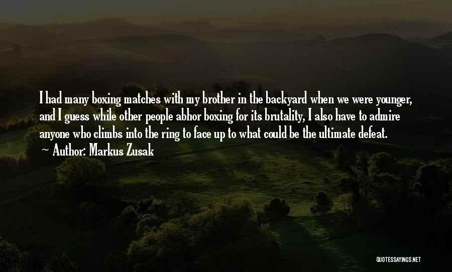 Markus Zusak Quotes: I Had Many Boxing Matches With My Brother In The Backyard When We Were Younger, And I Guess While Other