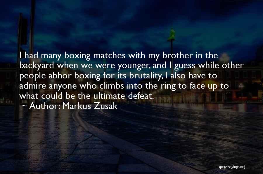 Markus Zusak Quotes: I Had Many Boxing Matches With My Brother In The Backyard When We Were Younger, And I Guess While Other