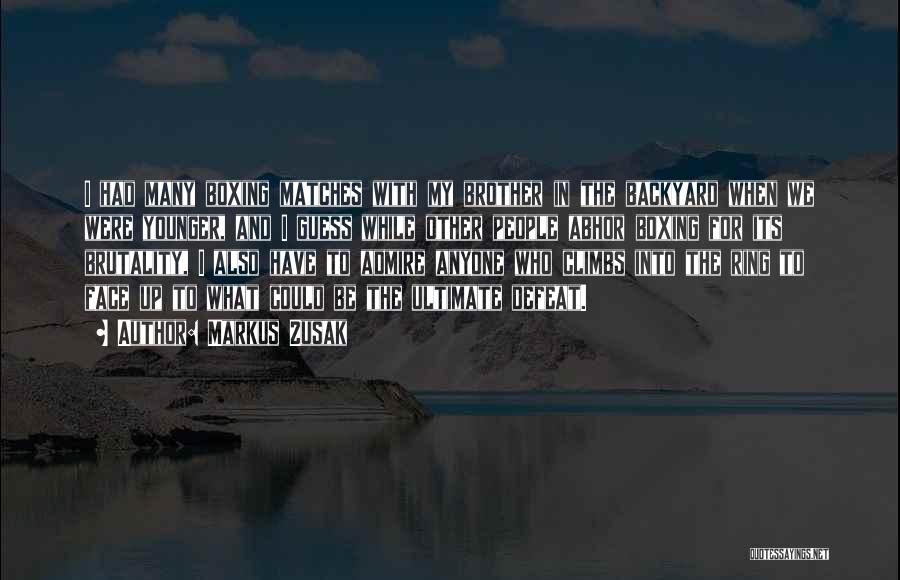 Markus Zusak Quotes: I Had Many Boxing Matches With My Brother In The Backyard When We Were Younger, And I Guess While Other