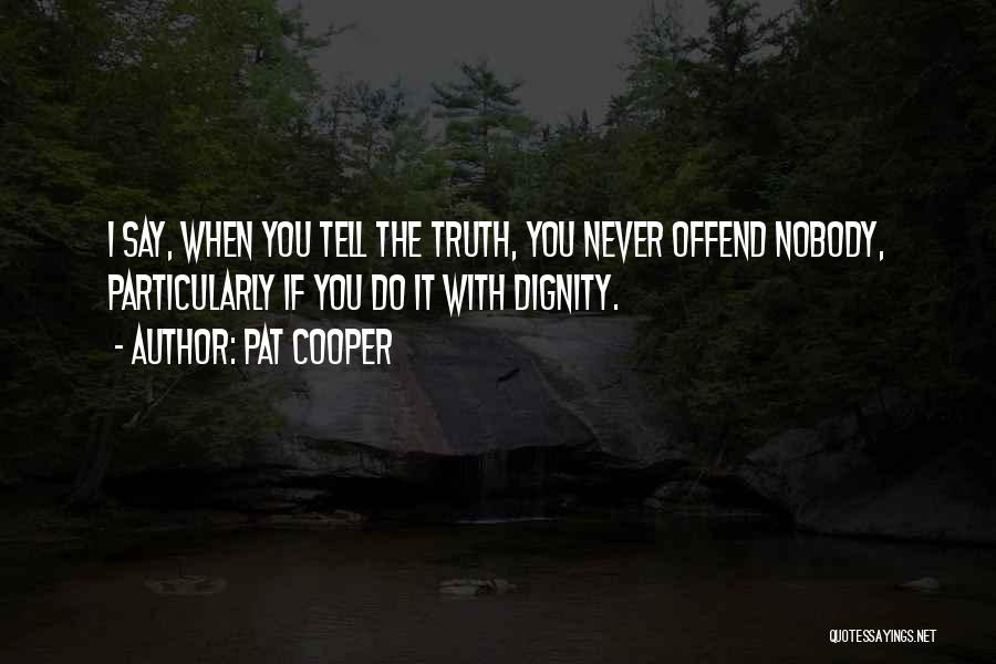 Pat Cooper Quotes: I Say, When You Tell The Truth, You Never Offend Nobody, Particularly If You Do It With Dignity.