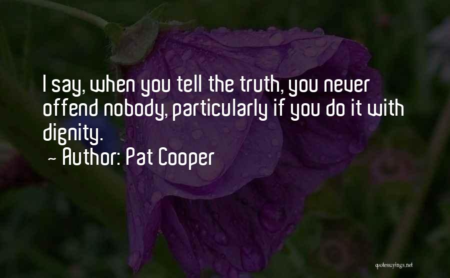 Pat Cooper Quotes: I Say, When You Tell The Truth, You Never Offend Nobody, Particularly If You Do It With Dignity.