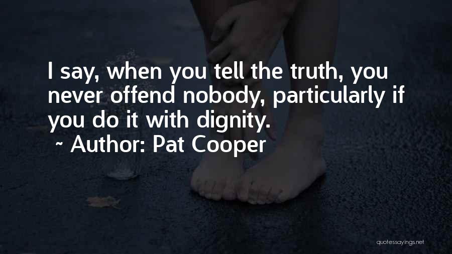 Pat Cooper Quotes: I Say, When You Tell The Truth, You Never Offend Nobody, Particularly If You Do It With Dignity.
