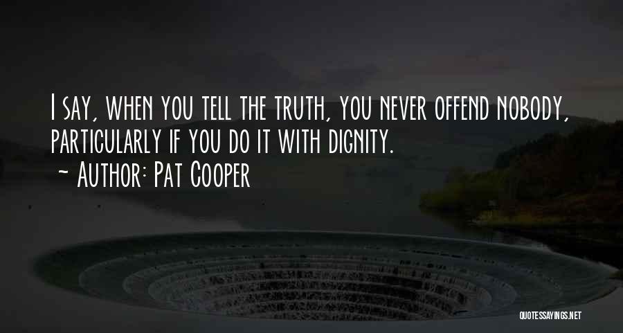 Pat Cooper Quotes: I Say, When You Tell The Truth, You Never Offend Nobody, Particularly If You Do It With Dignity.