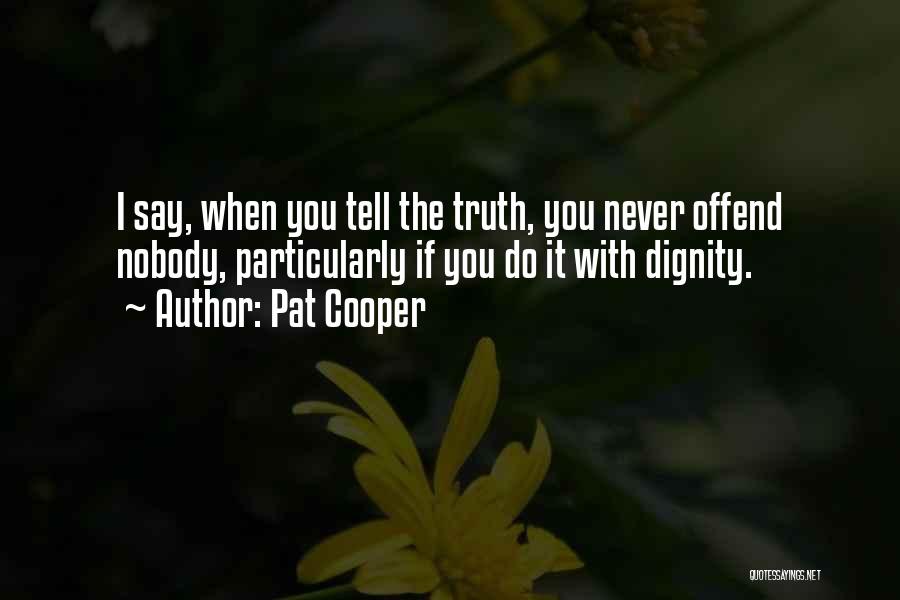 Pat Cooper Quotes: I Say, When You Tell The Truth, You Never Offend Nobody, Particularly If You Do It With Dignity.