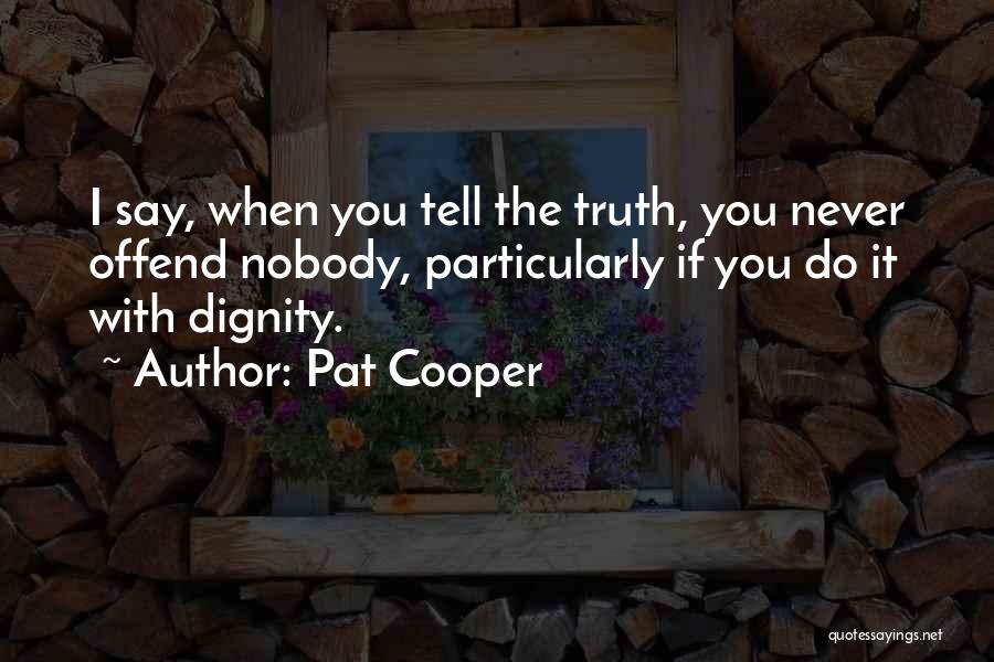 Pat Cooper Quotes: I Say, When You Tell The Truth, You Never Offend Nobody, Particularly If You Do It With Dignity.