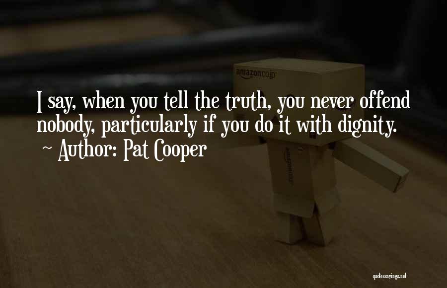 Pat Cooper Quotes: I Say, When You Tell The Truth, You Never Offend Nobody, Particularly If You Do It With Dignity.