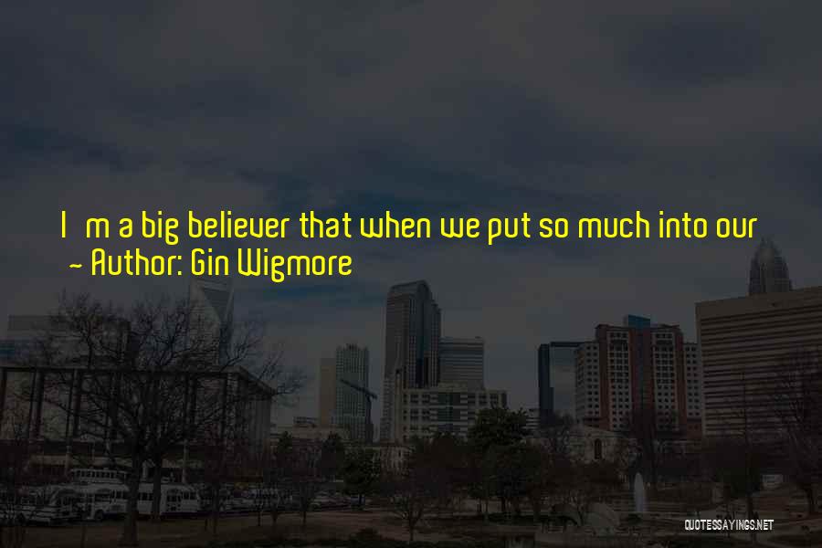 Gin Wigmore Quotes: I'm A Big Believer That When We Put So Much Into Our Jobs - And Everyone Does - You Deserve