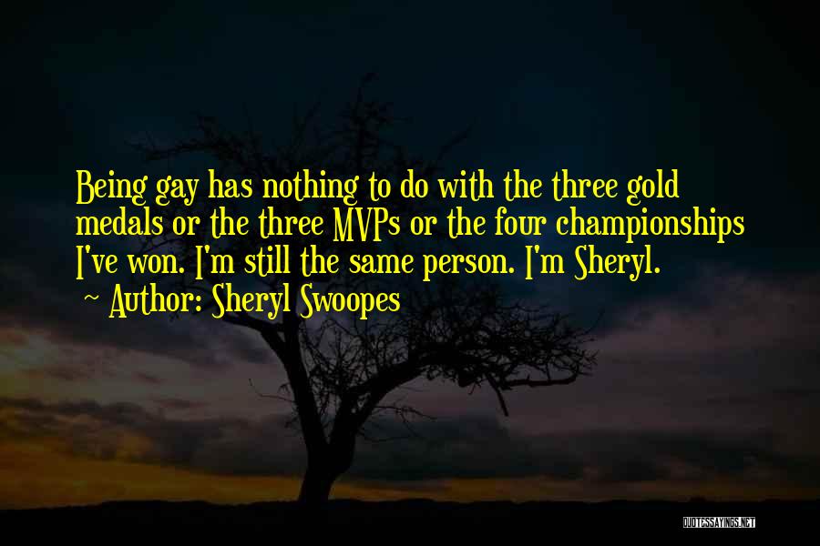 Sheryl Swoopes Quotes: Being Gay Has Nothing To Do With The Three Gold Medals Or The Three Mvps Or The Four Championships I've