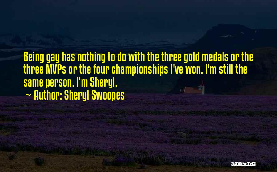 Sheryl Swoopes Quotes: Being Gay Has Nothing To Do With The Three Gold Medals Or The Three Mvps Or The Four Championships I've