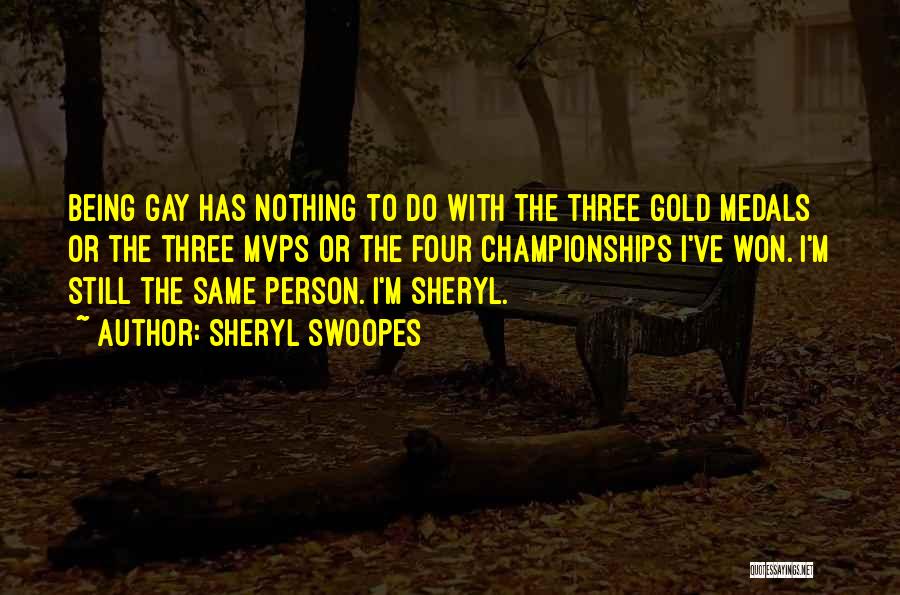 Sheryl Swoopes Quotes: Being Gay Has Nothing To Do With The Three Gold Medals Or The Three Mvps Or The Four Championships I've