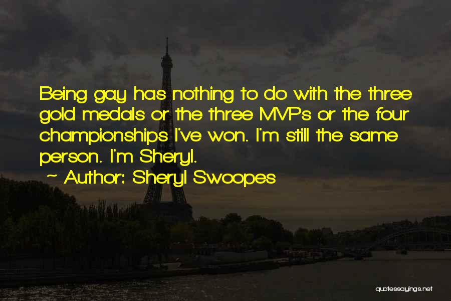 Sheryl Swoopes Quotes: Being Gay Has Nothing To Do With The Three Gold Medals Or The Three Mvps Or The Four Championships I've