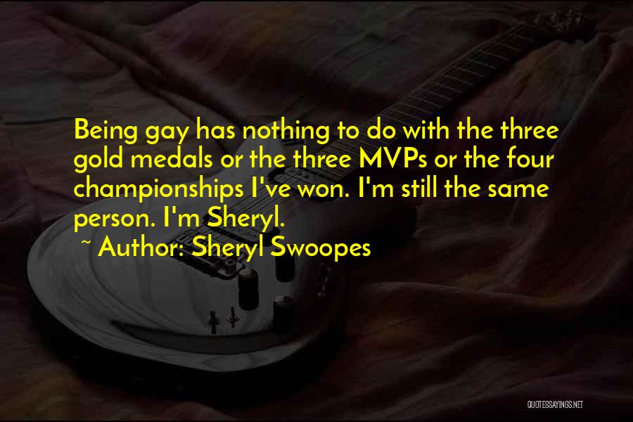 Sheryl Swoopes Quotes: Being Gay Has Nothing To Do With The Three Gold Medals Or The Three Mvps Or The Four Championships I've