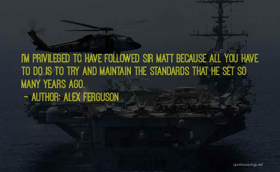 Alex Ferguson Quotes: I'm Privileged To Have Followed Sir Matt Because All You Have To Do Is To Try And Maintain The Standards