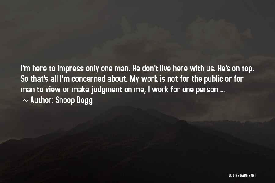 Snoop Dogg Quotes: I'm Here To Impress Only One Man. He Don't Live Here With Us. He's On Top. So That's All I'm