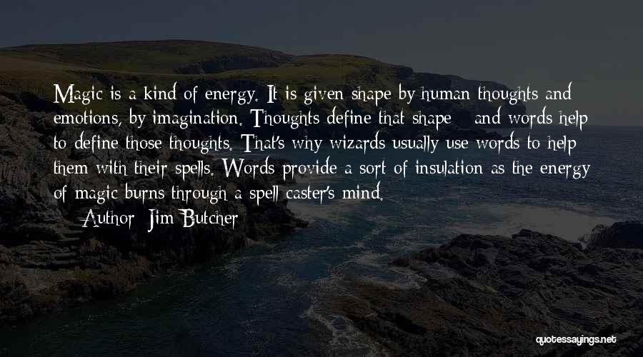 Jim Butcher Quotes: Magic Is A Kind Of Energy. It Is Given Shape By Human Thoughts And Emotions, By Imagination. Thoughts Define That