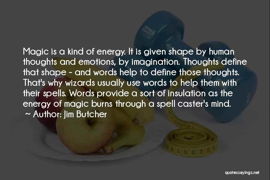 Jim Butcher Quotes: Magic Is A Kind Of Energy. It Is Given Shape By Human Thoughts And Emotions, By Imagination. Thoughts Define That