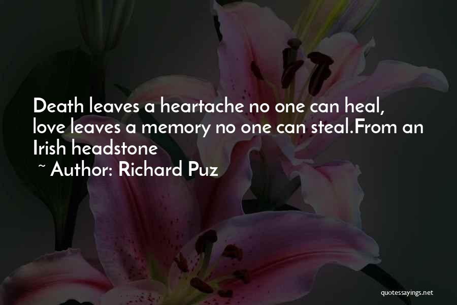 Richard Puz Quotes: Death Leaves A Heartache No One Can Heal, Love Leaves A Memory No One Can Steal.from An Irish Headstone