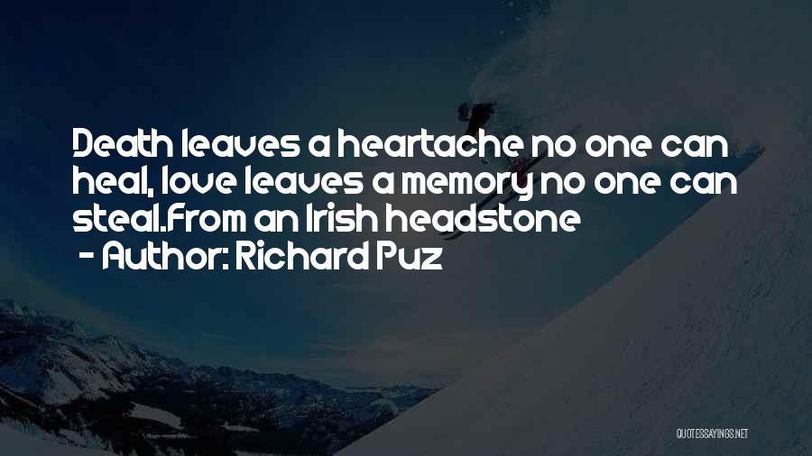 Richard Puz Quotes: Death Leaves A Heartache No One Can Heal, Love Leaves A Memory No One Can Steal.from An Irish Headstone