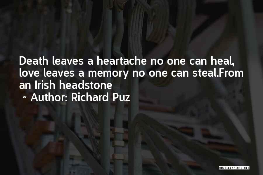 Richard Puz Quotes: Death Leaves A Heartache No One Can Heal, Love Leaves A Memory No One Can Steal.from An Irish Headstone