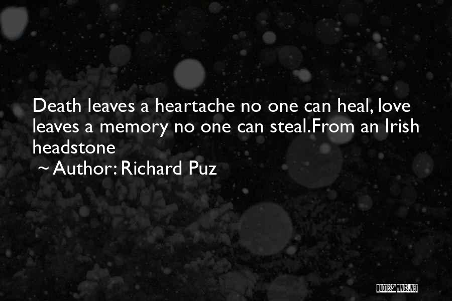 Richard Puz Quotes: Death Leaves A Heartache No One Can Heal, Love Leaves A Memory No One Can Steal.from An Irish Headstone