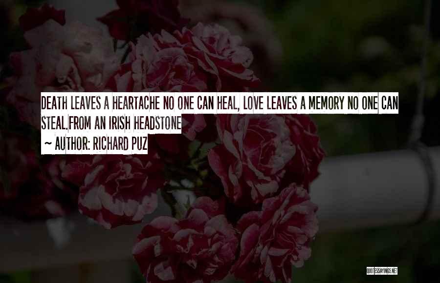 Richard Puz Quotes: Death Leaves A Heartache No One Can Heal, Love Leaves A Memory No One Can Steal.from An Irish Headstone