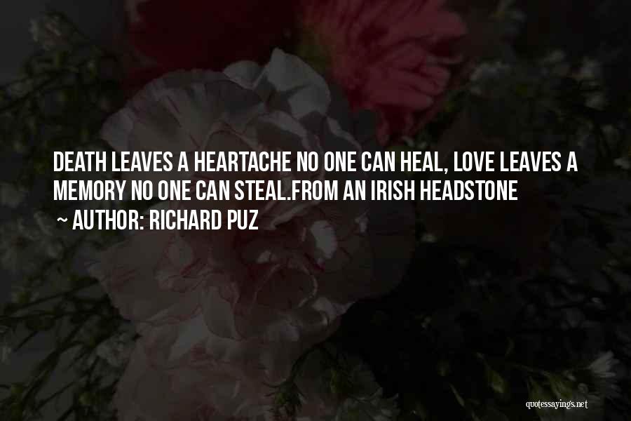 Richard Puz Quotes: Death Leaves A Heartache No One Can Heal, Love Leaves A Memory No One Can Steal.from An Irish Headstone