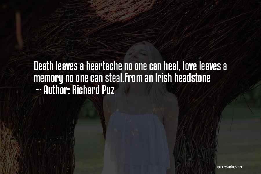 Richard Puz Quotes: Death Leaves A Heartache No One Can Heal, Love Leaves A Memory No One Can Steal.from An Irish Headstone