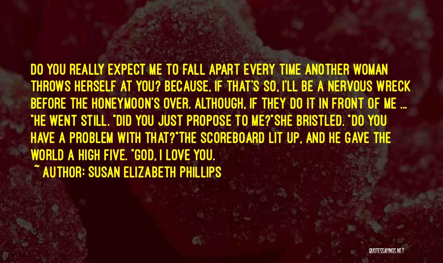 Susan Elizabeth Phillips Quotes: Do You Really Expect Me To Fall Apart Every Time Another Woman Throws Herself At You? Because, If That's So,