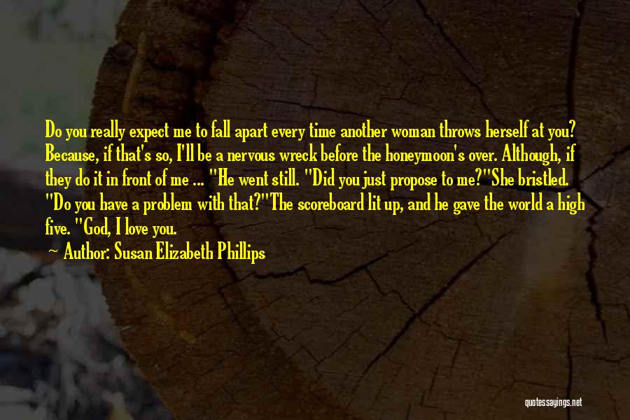 Susan Elizabeth Phillips Quotes: Do You Really Expect Me To Fall Apart Every Time Another Woman Throws Herself At You? Because, If That's So,