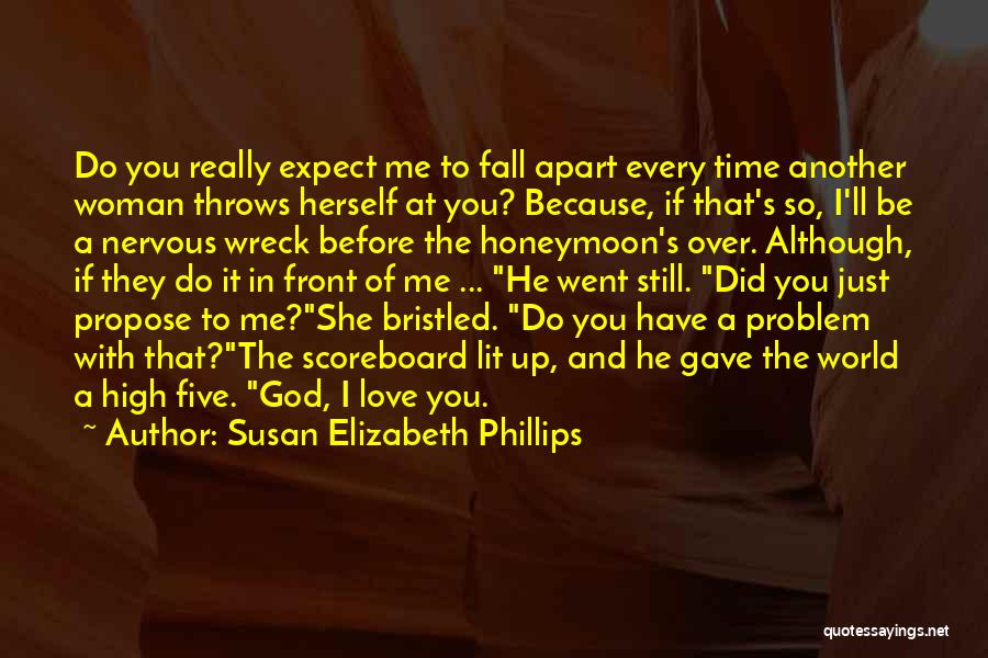 Susan Elizabeth Phillips Quotes: Do You Really Expect Me To Fall Apart Every Time Another Woman Throws Herself At You? Because, If That's So,