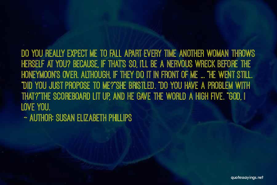 Susan Elizabeth Phillips Quotes: Do You Really Expect Me To Fall Apart Every Time Another Woman Throws Herself At You? Because, If That's So,