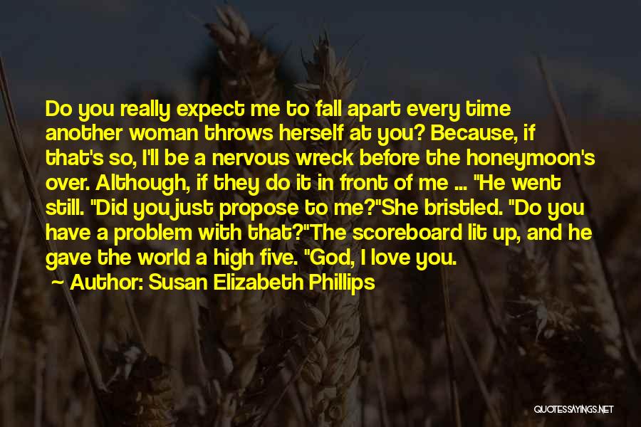 Susan Elizabeth Phillips Quotes: Do You Really Expect Me To Fall Apart Every Time Another Woman Throws Herself At You? Because, If That's So,