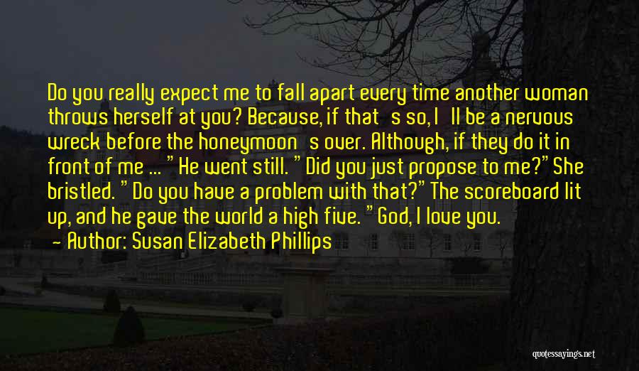 Susan Elizabeth Phillips Quotes: Do You Really Expect Me To Fall Apart Every Time Another Woman Throws Herself At You? Because, If That's So,