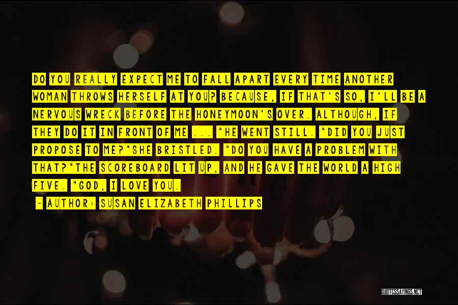 Susan Elizabeth Phillips Quotes: Do You Really Expect Me To Fall Apart Every Time Another Woman Throws Herself At You? Because, If That's So,