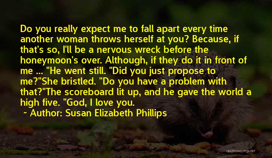 Susan Elizabeth Phillips Quotes: Do You Really Expect Me To Fall Apart Every Time Another Woman Throws Herself At You? Because, If That's So,