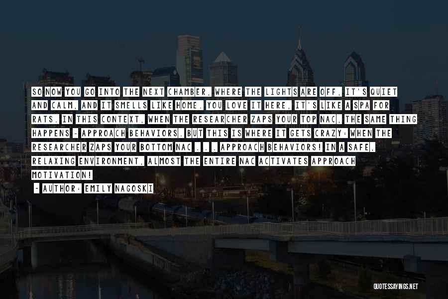 Emily Nagoski Quotes: So Now You Go Into The Next Chamber, Where The Lights Are Off, It's Quiet And Calm, And It Smells