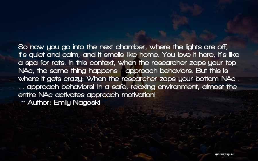 Emily Nagoski Quotes: So Now You Go Into The Next Chamber, Where The Lights Are Off, It's Quiet And Calm, And It Smells