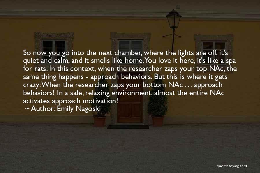 Emily Nagoski Quotes: So Now You Go Into The Next Chamber, Where The Lights Are Off, It's Quiet And Calm, And It Smells