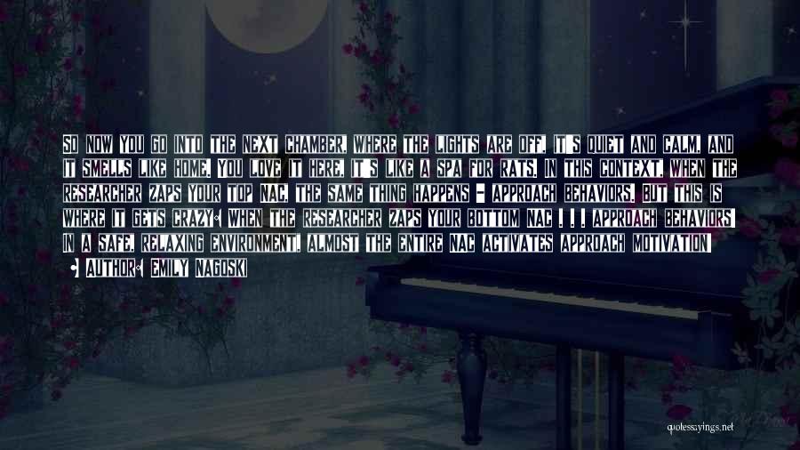 Emily Nagoski Quotes: So Now You Go Into The Next Chamber, Where The Lights Are Off, It's Quiet And Calm, And It Smells